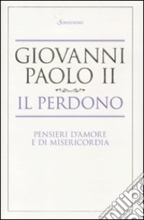 Il perdono. Pensieri d'amore e di misericordia libro di Giovanni Paolo II; Hatcher A. (cur.)