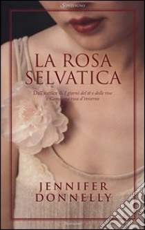 La rosa selvatica libro di Donnelly Jennifer