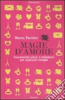 Magie d'amore. Incantesimi altari e talismani per aspiranti streghe libro di Parolini Maura