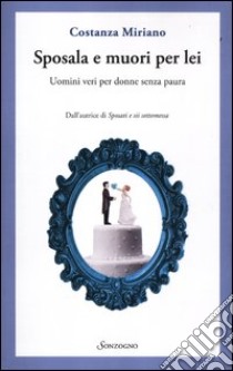 Sposala e muori per lei. Uomini veri per donne senza paura libro di Miriano Costanza