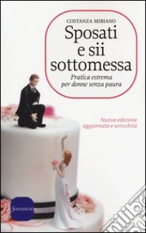 Sposati e sii sottomessa. Pratica estrema per donne senza paura libro di Miriano Costanza