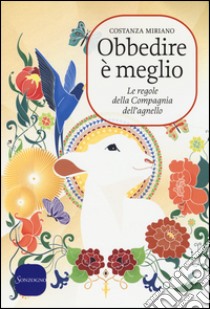 Obbedire è meglio. Le regole della compagnia dell'agnello libro di Miriano Costanza