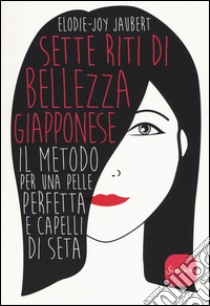 Sette riti di bellezza giapponese. Il metodo per una pelle perfetta e capelli di seta libro di Jaubert Elodie-Joy