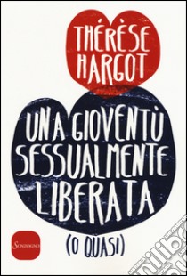 Una gioventù sessualmente liberata (o quasi) libro di Hargot Thérèse