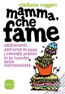 Mamma, che fame. Adolescenti: dall'acne al peso, i consigli pratici (e le ricette) della nutrizionista libro di Ruggeri Stefania