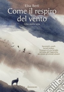 Come il respiro del vento. Una storia vera libro di Berti Elisa