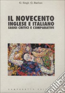 Il novecento inglese e italiano. Saggi critici e comparativi libro di Singh Ghan; Barfoot Gabrielle