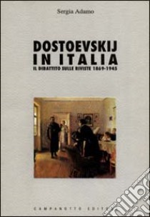 Dostoevskij in Italia. Il dibattito sulle riviste (1869-1945) libro di Adamo Sergia