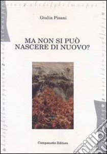 Ma non si può nascere di nuovo? Ritratti e storie di minori che subiscono violenze in diversi paesi libro di Pisani Giulia