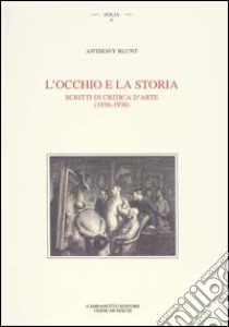 L'occhio e la storia. Scritti di critica d'arte (1936-1938) libro di Blunt Anthony; Negri A. (cur.)