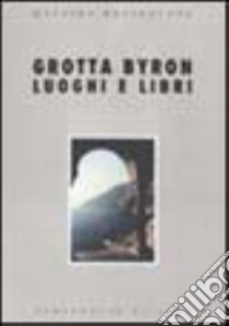 Grotta Bayron. Luoghi e libri libro di Bacigalupo Massimo