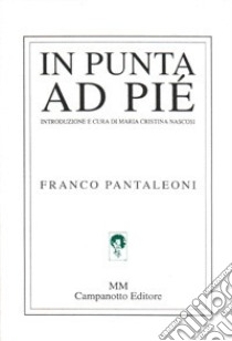 In punta ad pié. Ediz. illustrata libro di Pantaleoni Franco; Nascosi M. C. (cur.)