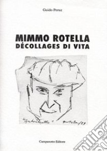 Mimmo Rotella. Décollages di vita libro di Peruz Guido