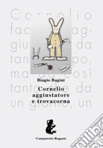 Cornelio aggiustatore e Trovacorna libro di Bagini Biagio