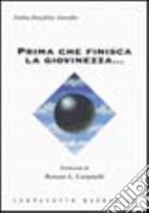 Prima che finisca la giovinezza... libro di Peschitz Amodio Fabia