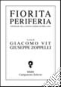 Fiorita periferia. Itinerari nella nuova poesia in friulano libro di Vit Giacomo; Zoppelli Giuseppe