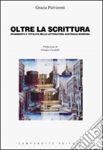 Oltre la scrittura. Frammento e totalità nella letteratura austriaca moderna libro di Pulvirenti Grazia