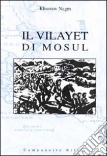 Il Vilayet di Mosul. Problemi internazionali, istituzioni locali e movimenti nazionalisti tra provincia ottomana e creazione dello Stato dell'Iraq libro di Nagm Khasraw A.