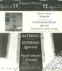 Interno esterno. Ritratti bellunesi di famiglia. Ritratti feltrini di famiglia libro