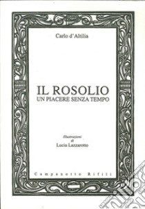 Il rosolio un piacere senza tempo libro di D'Altilia Carlo