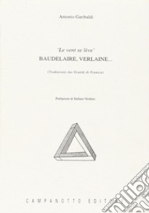 Le vent se lève. Baudelaire, Verlaine... libro di Garibaldi Antonio