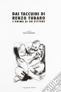 Dai taccuini di Renzo Tubaro. L'anima di un pittore libro di Tubaro Renzo; Damiani L. (cur.)