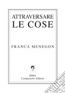 Attraversare le cose libro di Menegon Franca