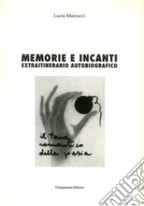 Memorie e incanti. Extraitinerario autobiografico libro di Marcucci Lucia