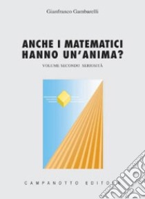 Anche i matematici hanno un'anima. Vol. 2: Seriosità libro di Gambarelli Gianfranco