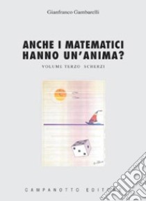 Anche i matematici hanno un'anima?. Vol. 3 libro di Gambarelli Gianfranco