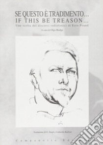 Se questo è tradimento...-If this be treason... Una scelta dei discorsi radiofonici di Ezra Pound. Ediz. bilingue libro di Singh Ghan; Rudge O. (cur.)