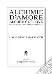 Alchimie d'amore-Alchemy of love. Ediz. bilingue libro di Maramotti Maria Grazia