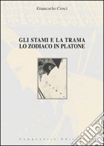 Gli stami e la trama. Lo zodiaco in Platone libro di Croci Giancarlo