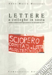 Lettere a colleghe in sosta durante il comitato di lotta degli assistenti di volo dell'Alitalia del 1979 libro di Mazzoni Anna Maria