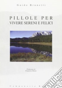 Pillole per vivere sereni e felici libro di Brunetti Guido