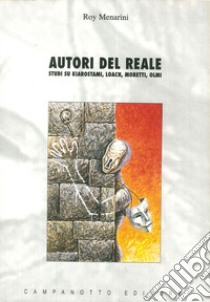 Autori del reale. Studi su Kiarostami, Loach, Moretti, Olmi libro di Menarini Roy