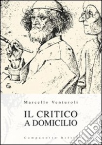 Il critico a domicilio libro di Venturoli Marcello; Venturoli P. (cur.)