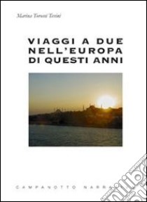 Viaggi a due nell'Europa di questi anni libro di Torossi Tevini Marina