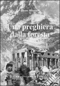 Una preghiera dalla foresta libro di Brunetti Ettore; Arosio S. (cur.)