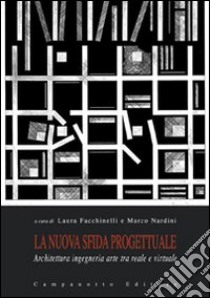 La nuova sfida progettuale. Architettura, ingegneria e arte tra reale e virtuale libro di Nardini M. (cur.); Facchinelli L. (cur.)