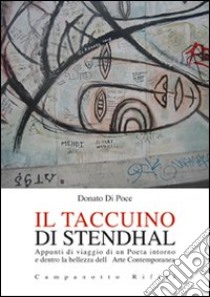 Il taccuino di Stendhal. Appunti di viaggio di un poeta intorno e dentro la bellezza dell'arte contemporanea libro di Di Poce Donato