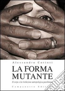 La forma mutante. Il corpo e la rivoluzione antropologica pasoliniana libro di Corinti Alessandro