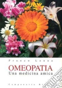 Omeopatia. Una medicina amica libro di Lenna Franco