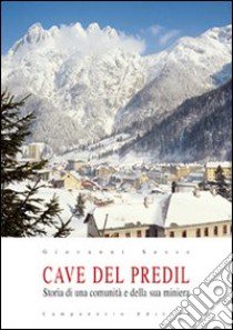 Cave del Predil. Storia di una comunità e la sua miniera libro di Sesso Giovanni