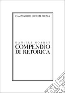 Compendio di retorica. Ediz. italiana, francese e inglese libro di Gorret Daniele