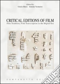 Critical editions of film. Film tradition, film transcription in the digital era libro di Bursi Giulio; Venturini Simone