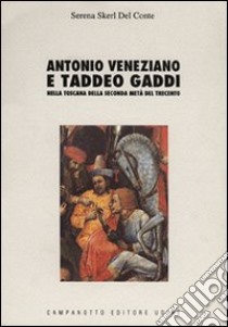 Antonio Veneziano e Taddeo Gaddi nella Toscana della seconda metà del Trecento libro di Skerl Del Conte Serena