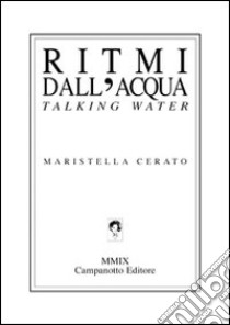 Ritmi dell'acqua. Talking water libro di Cerato Maristella