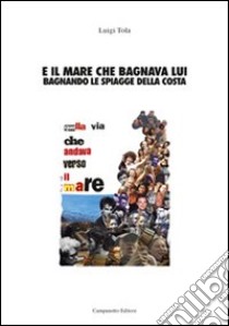 E il mare che bagnava lui bagnando le spiagge della costa libro di Tola Luigi