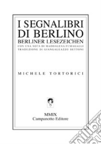 I segnalibri di Berlino libro di Tortorici Michele